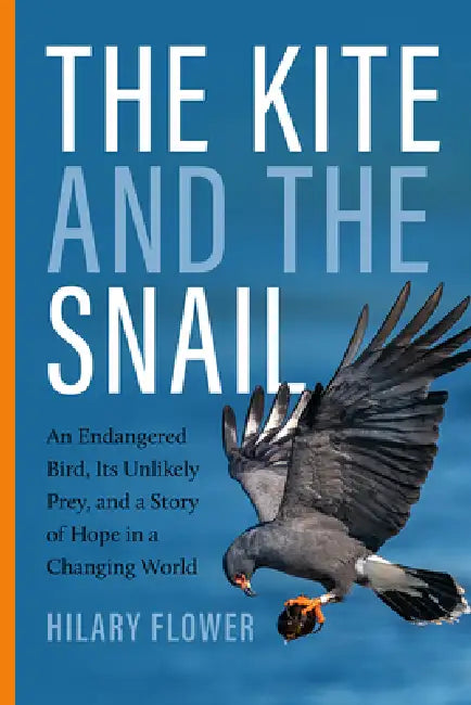 The Kite and the Snail: An Endangered Bird, Its Unlikely Prey, and a Story of Hope in a Changing World by Hilary Flower