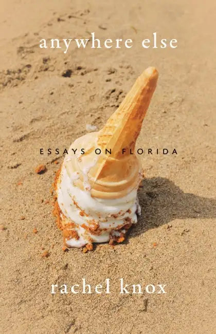 Anywhere Else: Essays on Florida by Rachel Knox