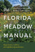 The Florida Meadow Manual: Creating and Maintaining Resilient Green Spaces by Gage Daniel J. Lapierre, Isabella Guttuso Browne