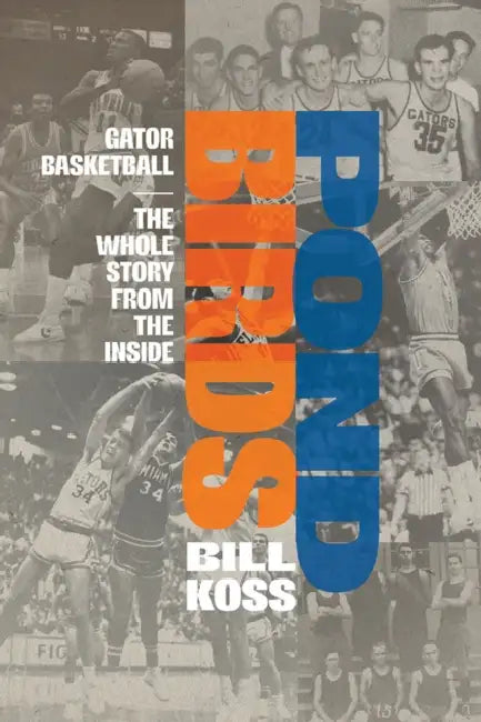 Pond Birds: Gator Basketball-The Whole Story from the Inside by Bill Koss