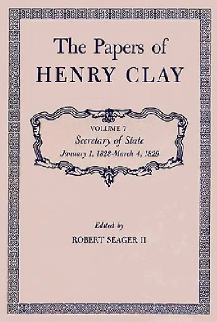 The Papers of Henry Clay: Secretary of State, January 1, 1828-March 4, 1829 Volume 7 by Henry Clay