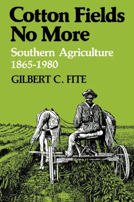 Cotton Fields No More: Southern Agriculture, 1865-1980 by Gilbert C. Fite