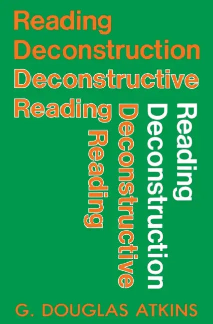 Reading Deconstruction/Deconstructive Reading by George Douglas Atkins