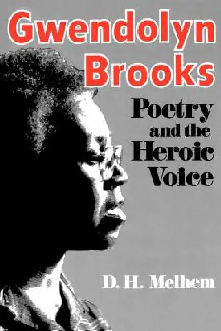 Gwendolyn Brooks: Poetry and the Heroic Voice by D. H. Melhem