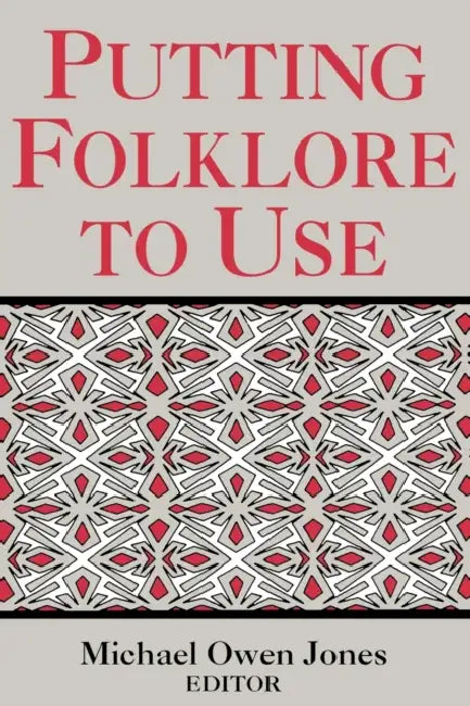 Putting Folklore to Use by Michael Owen Jones