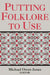 Putting Folklore to Use by Michael Owen Jones