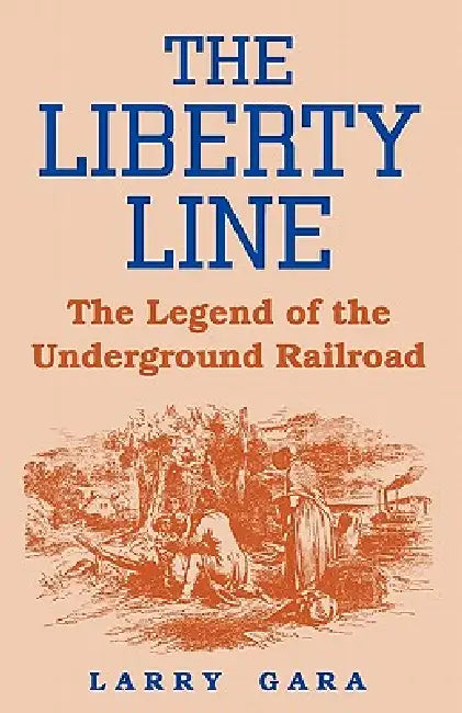 The Liberty Line: The Legend of the Underground Railroad by Larry Gara