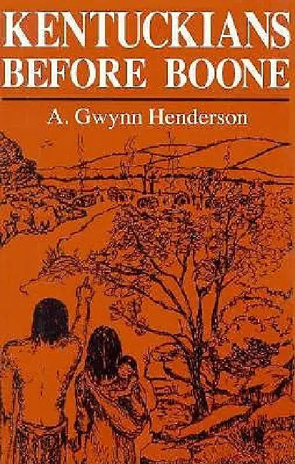 Kentuckians Before Boone by A. Gwynn Henderson