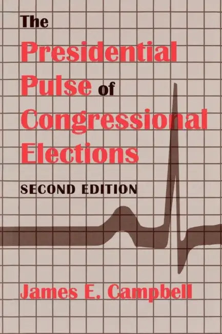 The Presidential Pulse of Congressional Elections, Second Edition by James E. Campbell