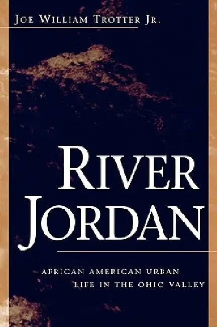 River Jordan: African American Urban Life in the Ohio Valley by Jr. Trotter Joe William
