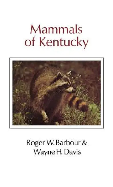 Mammals of Kentucky by Roger W. Barbour, Wayne H. Davis