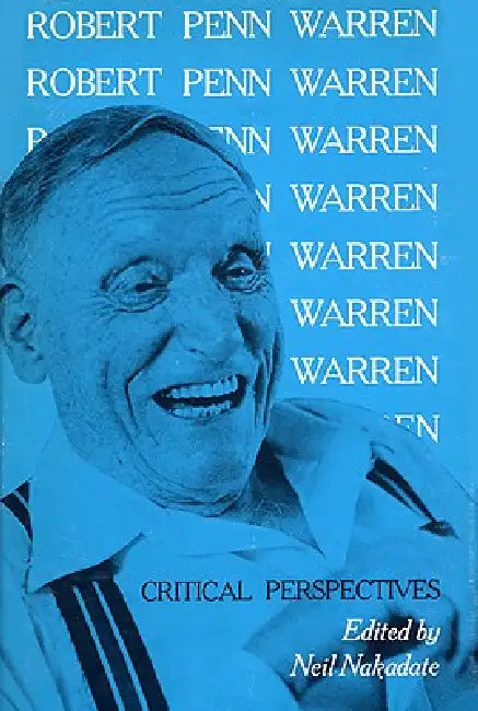 Robert Penn Warren: Critical Perspectives by Neil Nakadate