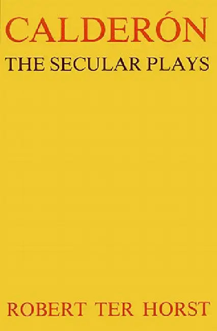 Calderón: The Secular Plays by Robert Ter Horst