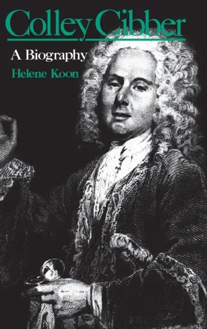 Colley Cibber: A Biography by Helene Koon