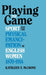 Playing the Game: Sports and the Physical Emancipation of English Women, 1870-1914 by Kathleen E. McCrone
