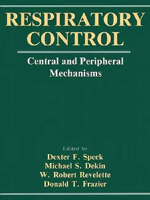 Respiratory Control: Central and Peripheral Mechanisms by Dexter F. Speck, Michael S. Dekin, W. Robert Revelette