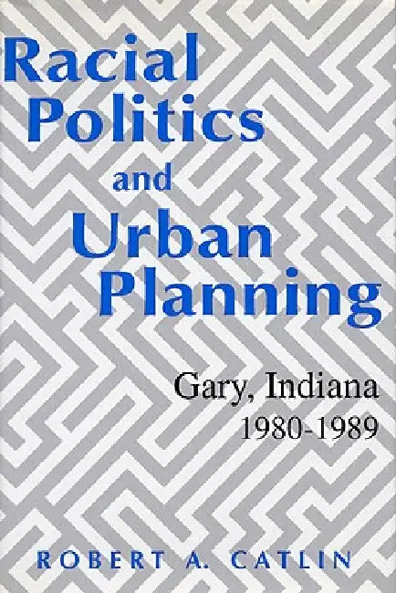 Racial Politics & Urban Planning by Robert A. Catlin