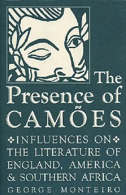 The Presence of Camões: Influences on the Literature of England, America, and Southern Africa by George Monteiro