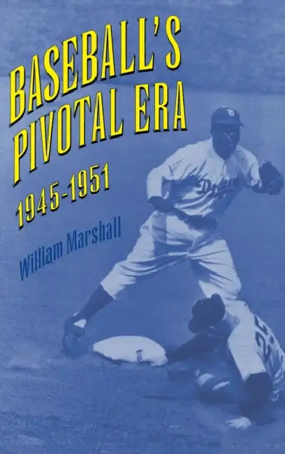 Baseball's Pivotal Era, 1945-1951 by William Marshall