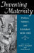 Inventing Maternity by Susan C. Greenfield, Carol Barash