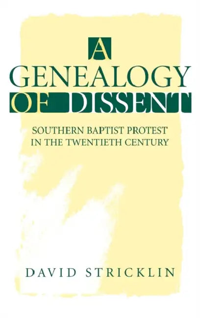 A Genealogy of Dissent: Southern Baptist Protest in the Twentieth Century by David Stricklin