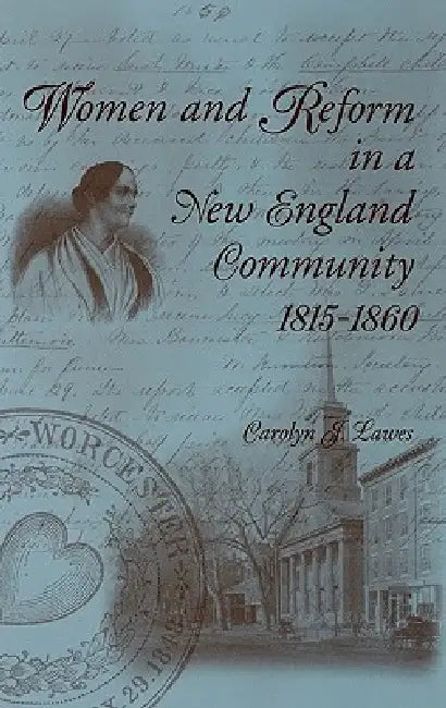 Women and Reform in a New England Community, 1815-1860 by Carolyn J. Lawes