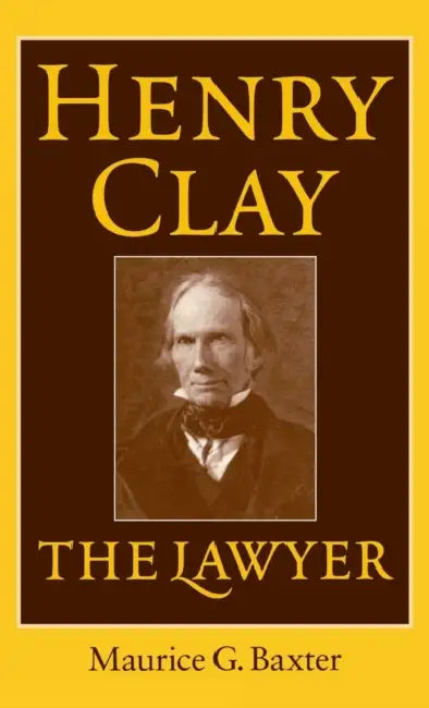 Henry Clay the Lawyer by Maurice G. Baxter