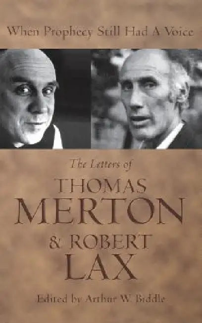 When Prophecy Still Had a Voice: The Letters of Thomas Merton & Robert Lax by Arthur W. Biddle