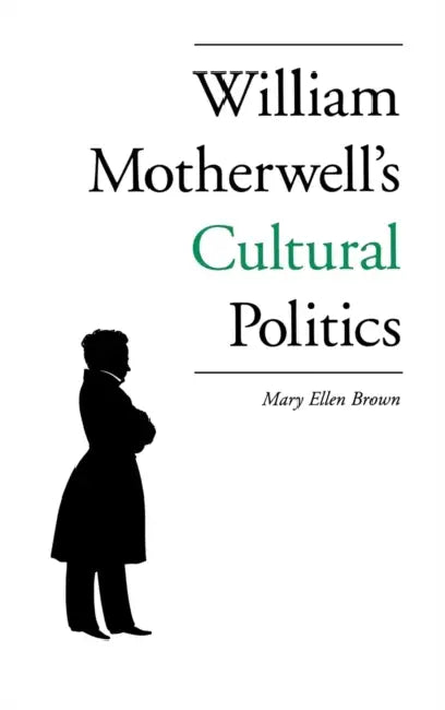 William Motherwell's Cultural Politics: 1797-1835 by Mary Ellen Brown