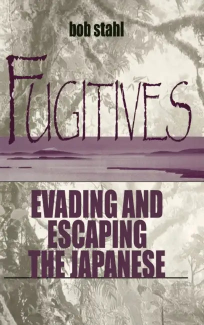 Fugitives: Evading and Escaping the Japanese by Bob Stahl