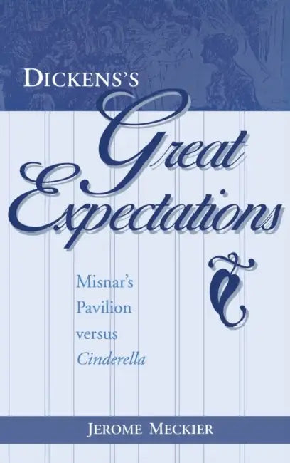 Dickens's Great Expectations: Misnar's Pavilion Versus Cinderella by Jerome Meckier