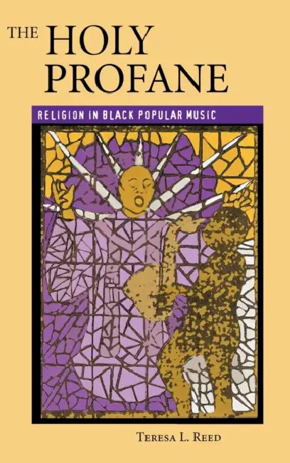 The Holy Profane: Religion in Black Popular Music by Teresa L. Reed