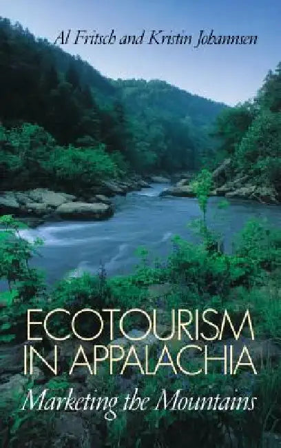 Ecotourism in Appalachia: Marketing the Mountains by Al Fritsch, Kristin Johannsen