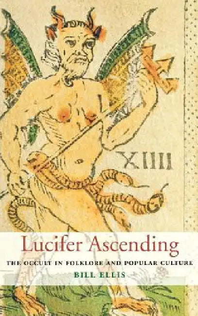 Lucifer Ascending: The Occult in Folklore and Popular Culture by Bill Ellis
