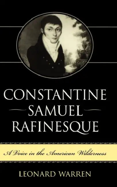 Constantine Samuel Rafinesque: A Voice in the American Wilderness by Leonard Warren