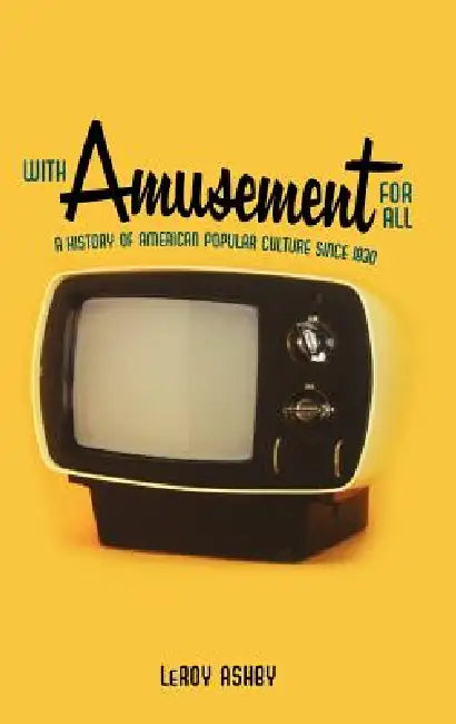 With Amusement for All: A History of American Popular Culture Since 1830 by Leroy Ashby