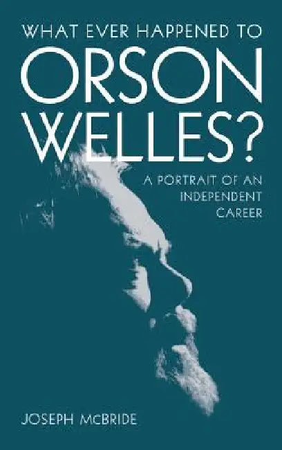 What Ever Happened to Orson Welles?: A Portrait of an Independent Career by Joseph McBride