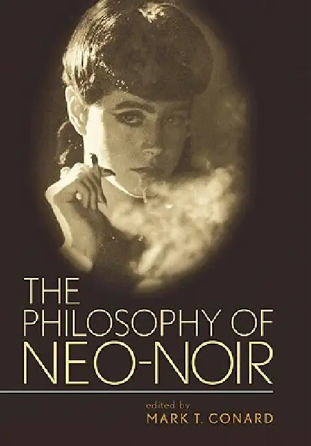 The Philosophy of Neo-Noir by Mark T. Conard