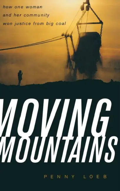 Moving Mountains: How One Woman and Her Community Won Justice from Big Coal by Penny Loeb