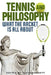 Tennis and Philosophy: What the Racket Is All about by David Baggett