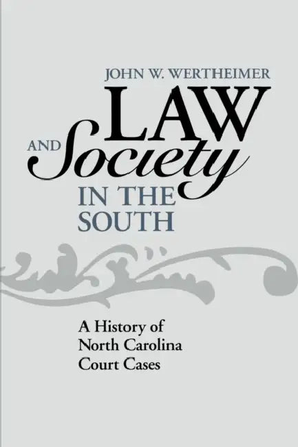 Law and Society in the South: A History of North Carolina Court Cases by John W. Wertheimer