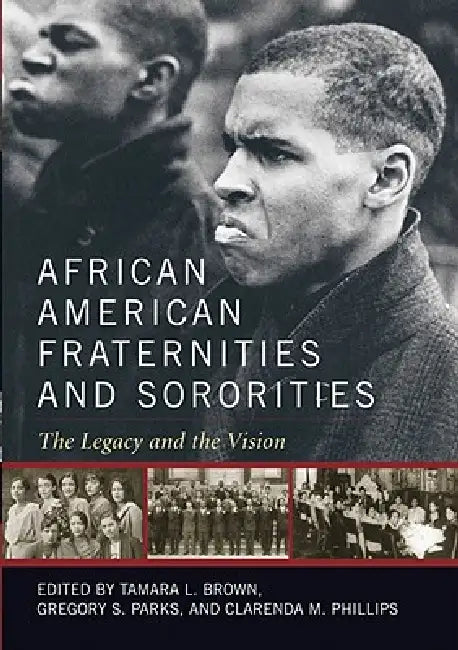 African American Fraternities and Sororities: The Legacy and the Vision by Tamara L. Brown, Gregory S. Parks, Clarenda M. Phillips