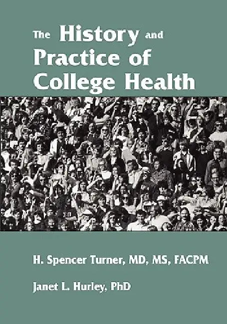 The History and Practice of College Health by H. Spencer Turner, Janet L. Hurley