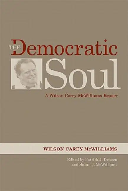 The Democratic Soul: A Wilson Carey McWilliams Reader by Wilson Carey McWilliams, Patrick J. Deneen, Susan J. McWilliams