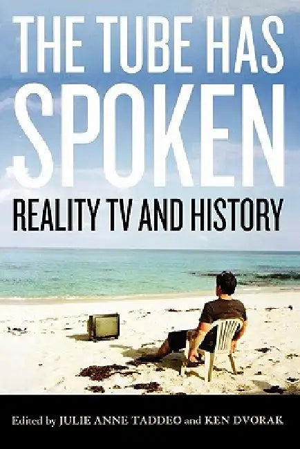 The Tube Has Spoken: Reality TV and History by Julie Anne Taddeo, Ken Dvorak, Deborah A. Carmichael