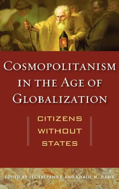 Cosmopolitanism in the Age of Globalization: Citizens Without States by Lee Trepanier, Khalil M. Habib