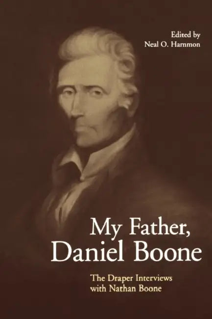 My Father, Daniel Boone: The Draper Interviews with Nathan Boone by Neal O. Hammon