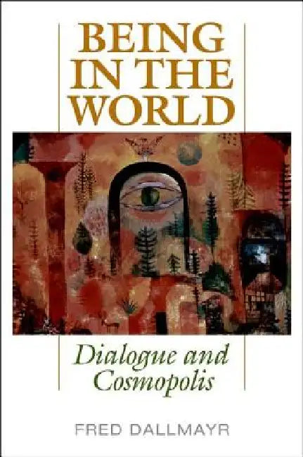 Being in the World: Dialogue and Cosmopolis by Fred Dallmayr