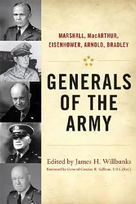 Generals of the Army: Marshall, Macarthur, Eisenhower, Arnold, Bradley by James H. Willbanks, Gordon R. Sullivan
