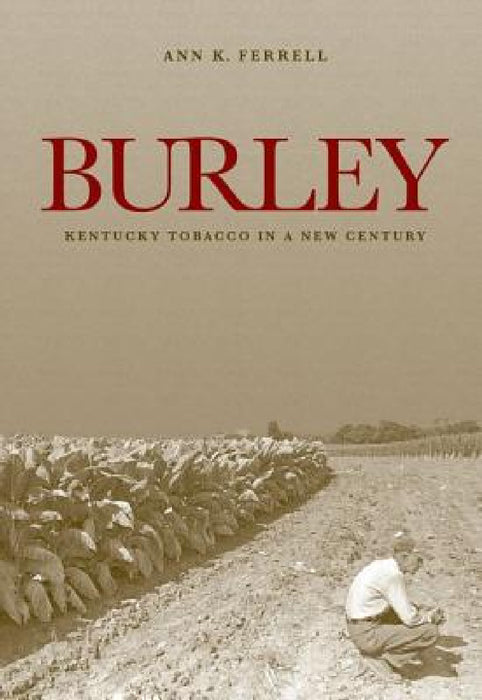Burley: Kentucky Tobacco in a New Century by Ann K. Ferrell